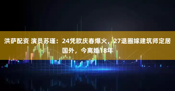 洪萨配资 演员苏瑾：24凭欧庆春爆火，27退圈嫁建筑师定居国外，今离婚18年