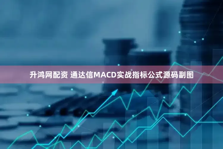 升鸿网配资 通达信MACD实战指标公式源码副图
